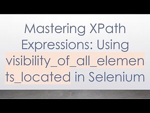 Mastering XPath Expressions: Using visibility_of_all_elements_located in Selenium