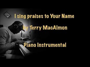 I sing praises to Your Name Terry MacAlmon (Piano Instrumental)