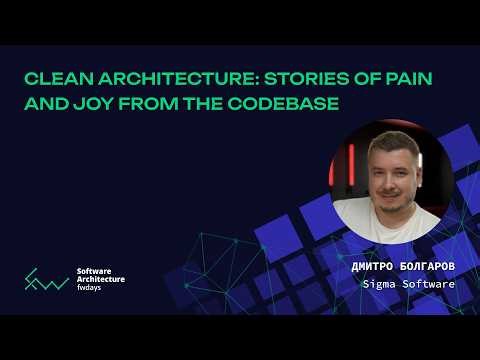 Clean Architecture: Stories of Pain and Joy From the Codebase - Dmytro Bolgarov