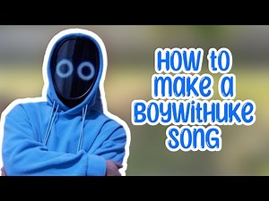 How To Make A Boywithuke Song