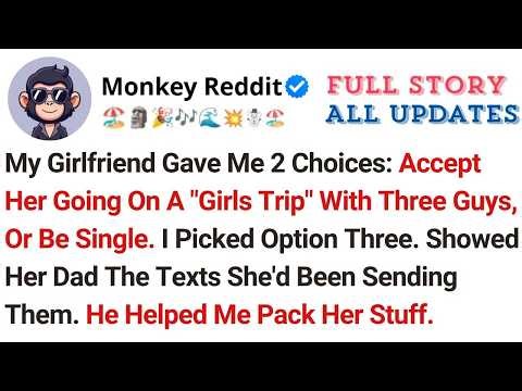 My Girlfriend Gave Me 2 Choices： Accept Her Going On A ＂Girls Trip＂ With Three Guys, Or Be Single...