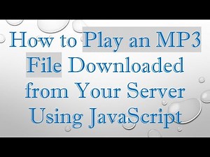 How to Play an MP3 File Downloaded from Your Server Using JavaScript