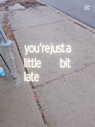 "Your just a little bit late..."
