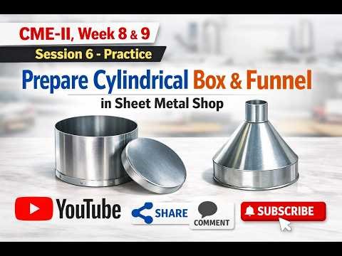 CME II, Week 8 & 9 Session 6 Practice Prepare cylindrical box and funnel in sheet metal shop
