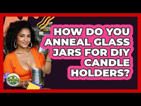 How Do You Anneal Glass Jars For DIY Candle Holders? - The Upcycle Lab