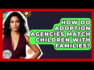 How Do Adoption Agencies Match Children With Families? - Child Welfare Network