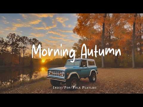 Morning Autumn 🍁 Autumn Good Energy Mix to Wake Up Fresh & Positive | Indie/Pop/Folk/Acoustic