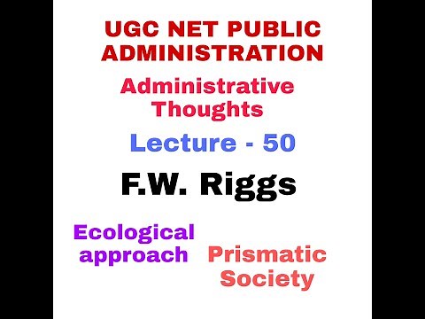 F. W. Riggs. Administrative Thoughts. UGC NET PUBLIC ADMINISTRATION