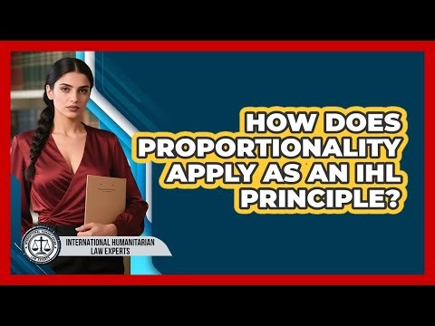 How Does Proportionality Apply As An IHL Principle? - International Humanitarian Law Experts