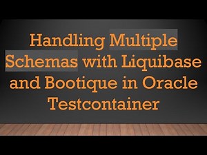 Handling Multiple Schemas with Liquibase and Bootique in Oracle Testcontainer