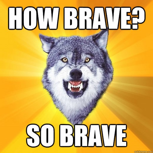 So Brave | Know Your Meme