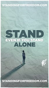 Stand, even if you stand alone. . . . "Therefore take up the whole armor of God, that you may be able to withstand in the evil day, and having done all, to stand firm." - Ephesians 6:13 | Standing For Freedom Center