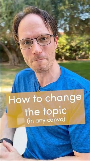 How to quickly change the topic in any conversation.