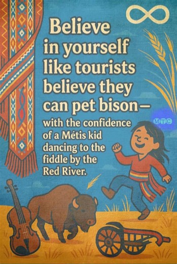 Believe in Yourself...... #Bison #MetisYouth #Elders #Ancestors #RedRiverJig #Michif #MetisPride #MetisLeaders #MétisDance #RedRiverMétis #MetisNation #MetisHistory #MetisPride #Matriarchs #Stories #Heroes #creator #faith #faithoverfear #fiddle #RedRiver #believeinyourself #Believe #story #storytelling #storytime | Metis History And Culture Page.