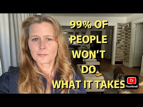 99% OF PEOPLE AREN'T WILLING TO DO WHAT IT TAKES...OR ANYTHING FOR THAT MATTER