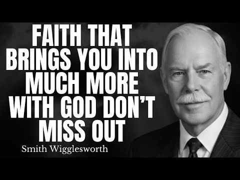 Faith That Brings You Into Much More With God – Don’t Miss Out | Wigglesworth's Divine Secrets