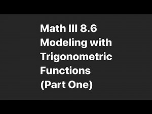 Math III 8.6 Modeling with Trigonometric Functions Part One