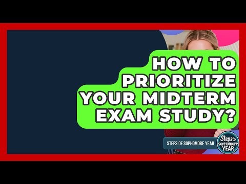 How To Prioritize Your Midterm Exam Study? - Steps to Sophomore Year