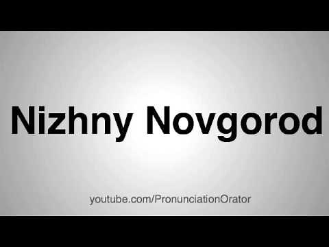 How to Pronounce Nizhny Novgorod