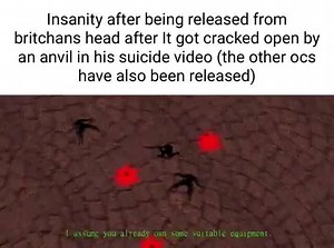 Insanity after being released from britchans head after It got cracked open by an anvil in his suicide video (the other ocs have also been released) - iFunny