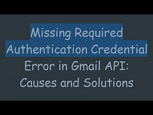 Missing Required Authentication Credential Error in Gmail API: Causes and Solutions
