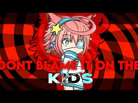 DONT BLAME IT ON THE KIDS