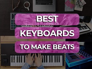 6 Best Keyboards To Make Beats - Beginner to Advanced