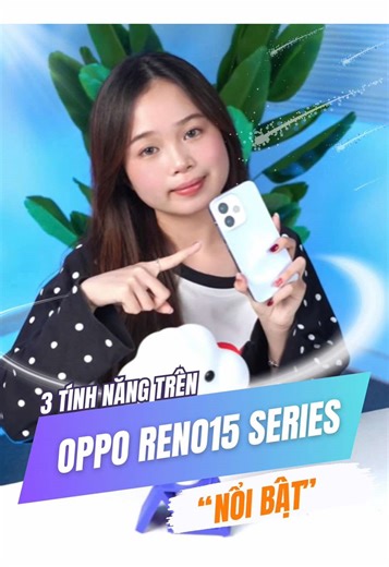 Tính Năng Nổi Bật Của OPPO Reno15 Series Mới Ra Mắt