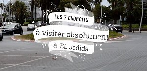 Les 7 endroits à visiter absolument à EL Jadida | Infos Tourisme d' El Jadida