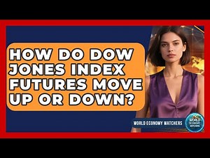 How Do Dow Jones Index Futures Move Up or Down? | World Economy Watchers
