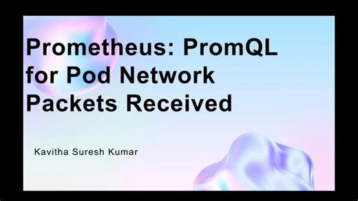 Prometheus: PromQL for Pod Network Packets Received | Kavitha Suresh Kumar