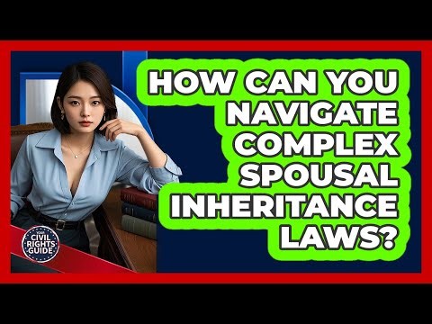 How Can You Navigate Complex Spousal Inheritance Laws? - Your Civil Rights Guide