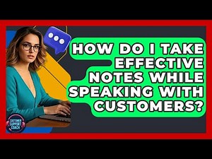 How Do I Take Effective Notes While Speaking With Customers? - Customer Support Coach