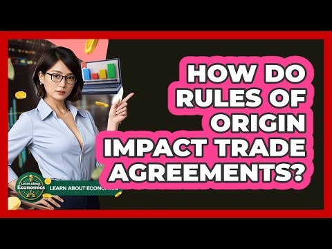 How Do Rules Of Origin Impact Trade Agreements? - Learn About Economics