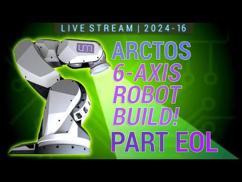 LIVESTREAM: 2024.15 - ARCTOS 6-Axis Robot Build - Part EOL