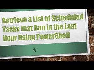 Retrieve a List of Scheduled Tasks that Ran in the Last Hour Using PowerShell
