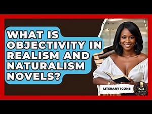 What Is Objectivity In Realism And Naturalism Novels? - Literary Icons