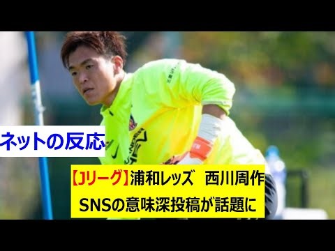 [J League] Urawa Reds' Shusaku Nishikawa's meaningful social media posts are a hot topic