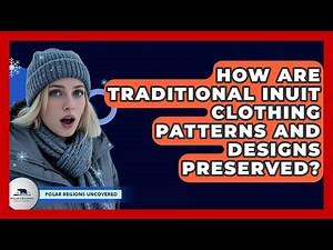 How Are Traditional Inuit Clothing Patterns And Designs Preserved? - Polar Regions Uncovered