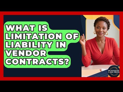 What Is Limitation Of Liability In Vendor Contracts? - Business Law Pros