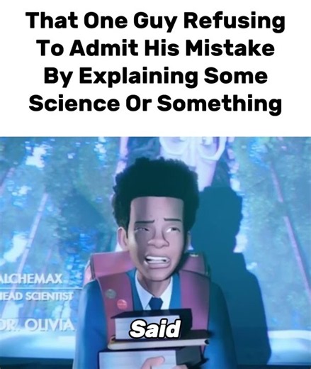 That One Guy Who Refusing His Mistake By Explaining Some Science Or Something #memes #funny