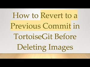 How to Revert to a Previous Commit in TortoiseGit Before Deleting Images