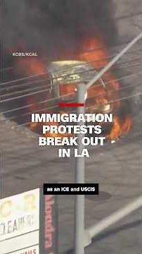 Immigration protests break out in Los Angeles