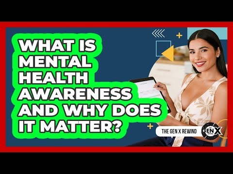 What Is Mental Health Awareness And Why Does It Matter?