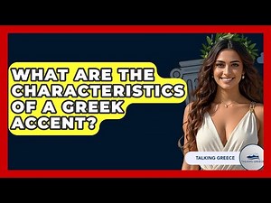 What Are The Characteristics Of A Greek Accent? - Talking Greece
