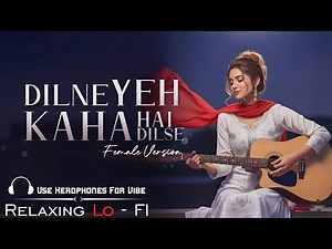 Dil Ne Ye Kaha Hain Dil Se (Female Version) | Relaxing Lo-Fi | Bollywood Lo-Fi Chill Mix