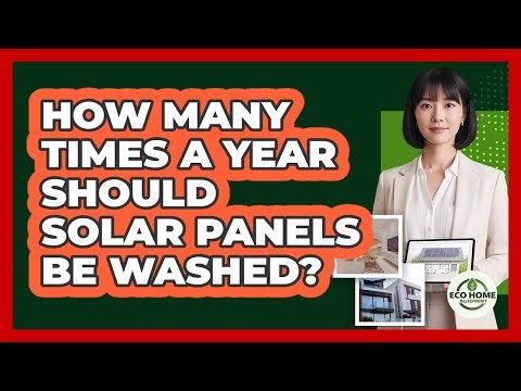 How Many Times A Year Should Solar Panels Be Washed?