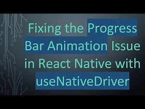 Fixing the Progress Bar Animation Issue in React Native with useNativeDriver