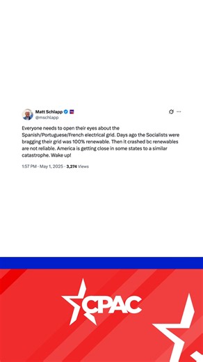 Everyone needs to open their eyes about the Spanish/Portuguese/French electrical grid. Days ago the Socialists were bragging their grid was 100% renewable. Then it crashed bc renewables are not reliable. America is getting close in some states to a similar catastrophe. Wake up! - Matt Schlapp | CPAC