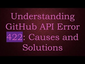Understanding GitHub API Error 422: Causes and Solutions